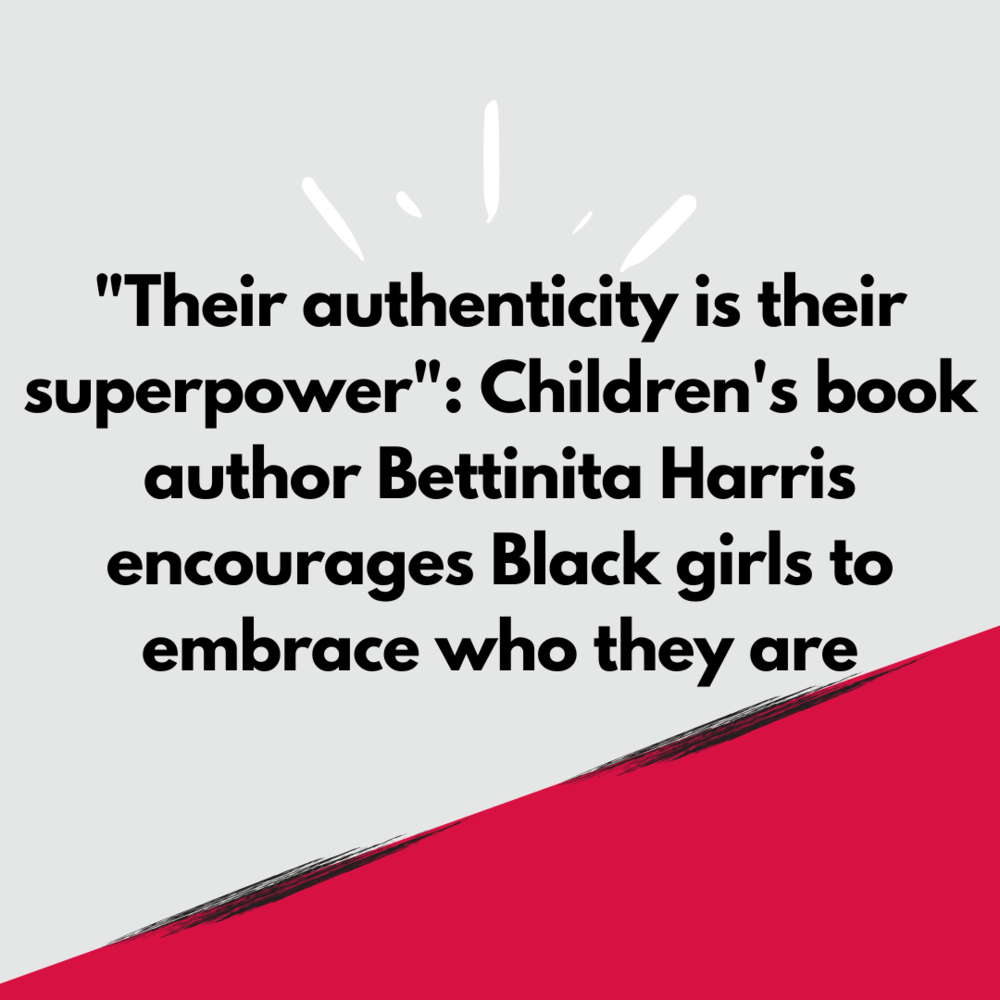 "'Their authenticity is their superpower': Children's book author Bettinita Harris encourages black girls to embrace who they are"