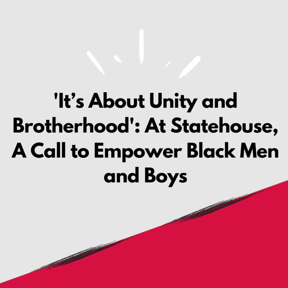 "'It's About Unity and Brotherhood': At statehouse, a call to empower black men and boys."
