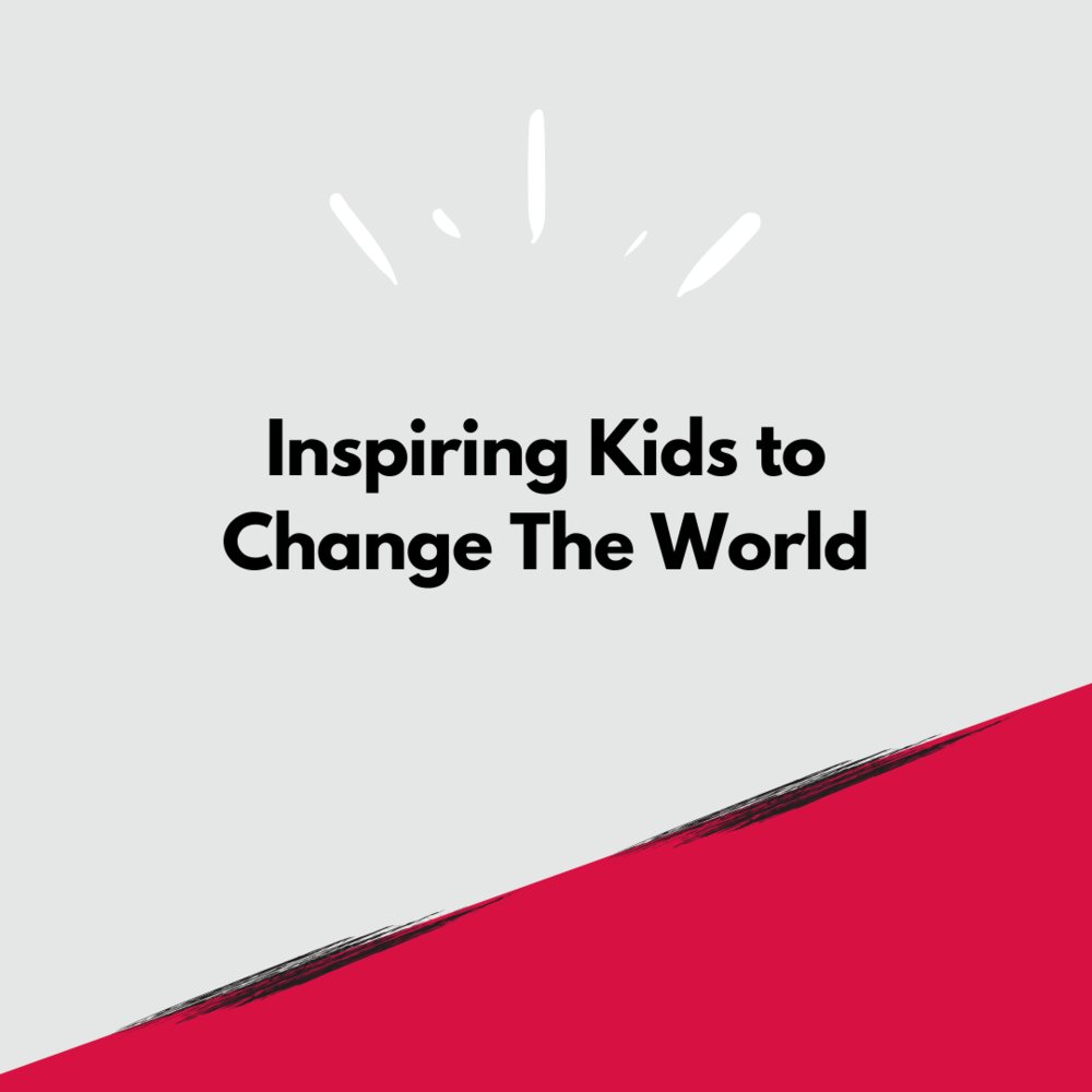 "Inspiring Kids to Change the World"