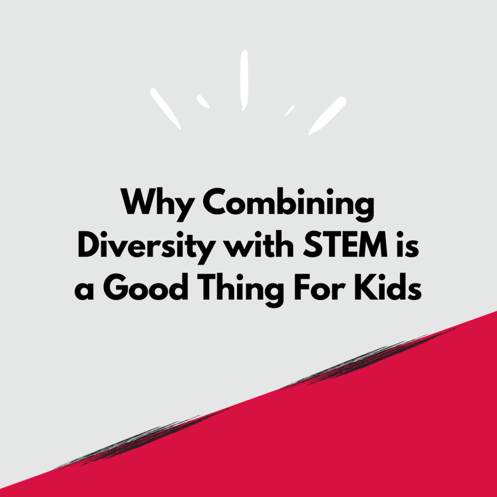 "Why combining diversity with STEM is a good thing for kids"