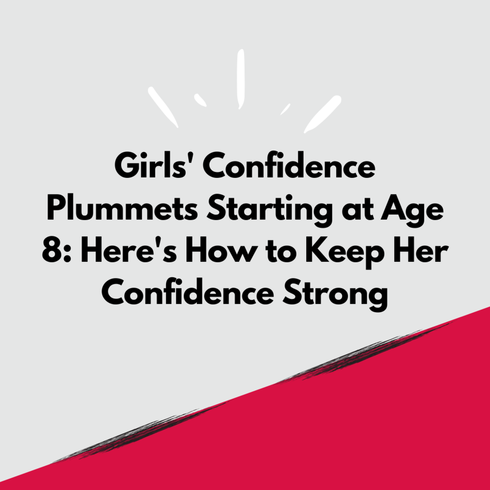 "Girls' confidence plummets starting at age 8: Here's how to keep her confidence strong"