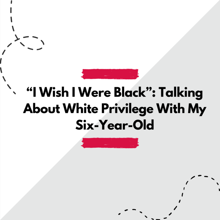"'I Wish I Were Black': Talking about white privilege with my six-year-old"