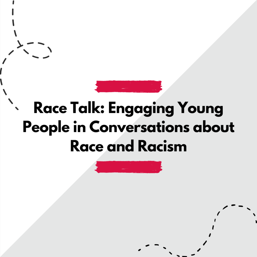 "Race Talk: Engaging young people in conversations about race and racism"
