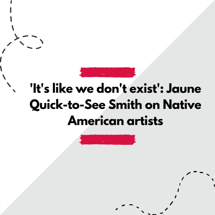 "'It's like we don't exist': Jaune Quick-to-See Smith on Native American artists"