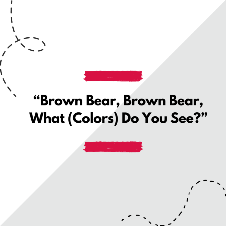 "Brown Bear, Brown Bear, What (Colors) Do You See?"